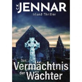 C.K. Jennar Das Vermächtnis Der Wächter: Irland Thriller