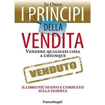 I principi della vendita. Vendere qualsiasi cosa a chiunque. Il libro più nuovo e completo sulla vendita