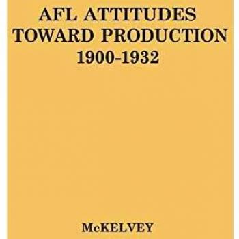 Afl Attitudes Toward Production, 1900-1932,  Cornell Studies in Industrial & Labor Relations, No. Volume 2-2