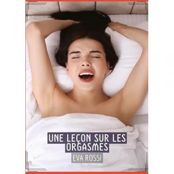 Rossi, Eva: Une Leçon sur les Orgasmes