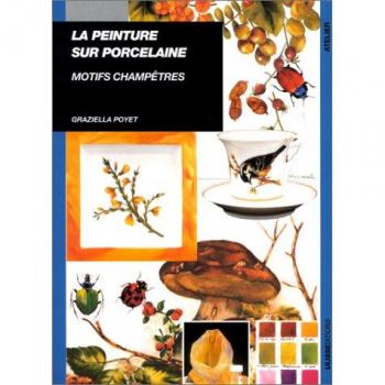 La peinture sur porcelaine. Motifs champêtres (Atelier Broché)