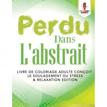 Perdu Dans L'abstrait : Livre de Coloriage Adulte Conçoit le Soulagement du Stress & Relaxation Edition