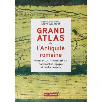 Grand Atlas de l'Antiquité romaine: Construction, apogée et fin d'un empire