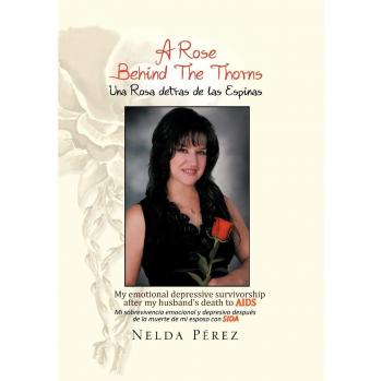 A Rose Behind the Thorns: My Emotional Depressive Survivorship After My Husband's Death to Aids Mi Sobrevivencia Emocional Y Depresiva Después De La Muerte De Mi Esposo Con Sida