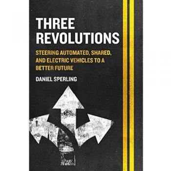 Three Revolutions : Steering Automated, Shared, and Electric Vehicles to a Better Future