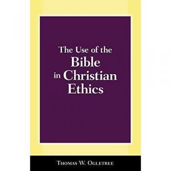 Ogletree, Thomas: The Use of the Bible in Christian Ethics
