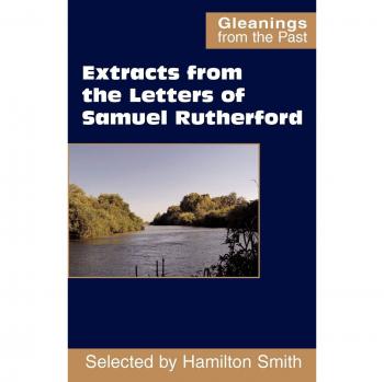 Extracts from the Letters of Samuel Rutherford (Gleanings from the Past)