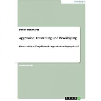 Aggression: Entstehung und Bewältigung: Können asiatische Kampfkünste der Aggressionsbewältigung dienen?