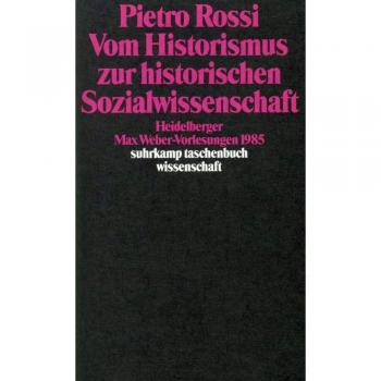 Pietro Rossi Vom Historismus Zur Historischen Sozialwissenschaft: Heidelberger Max-Weber-Vorlesungen 1985 (Suhrkamp Taschenbuch Wissenschaft)