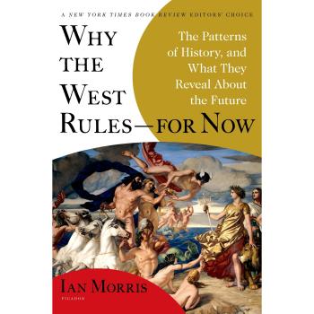 Why the West Rules--For Now : The Patterns of History, and What They Reveal about the Future