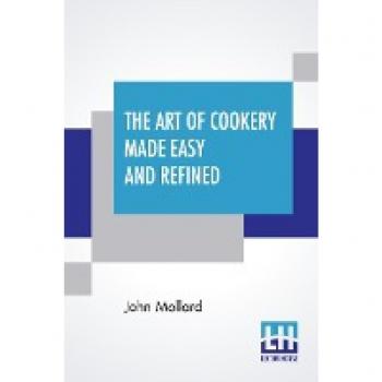 The Art Of Cookery Made Easy And Refined