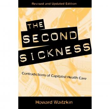The Second Sickness: Contradictions of Capitalist Health Care, 2nd edition