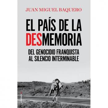 Baquero, Juan Miguel Pais De La Desmemoria, El: Del Genocidio Franquista Al Silencio Interminable (Eldiario.Es)