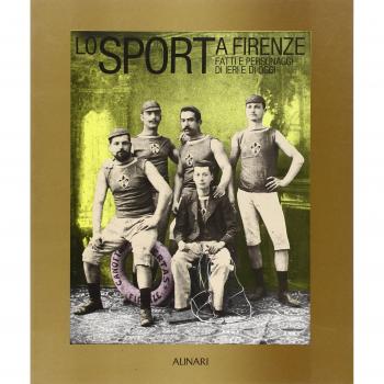 Lo sport a Firenze. Fatti e personaggi di ieri e di oggi