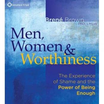 Men, Women and Worthiness: The Experience of Shame and the Power of Being Enough