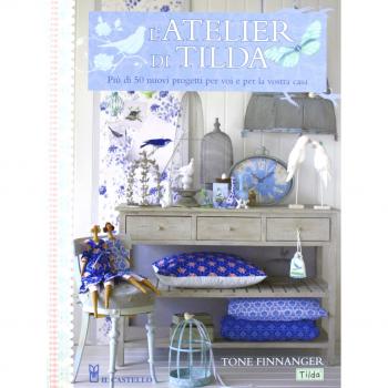 L' atelier di Tilda. Più di 50 nuovi progetti per voi e la vostra casa