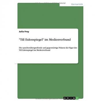 Till Eulenspiegel im Medienverbund: Die epochenübergreifende und gegenwärtige Präsenz der Figur des Till Eulenspiegel im Medienverbund