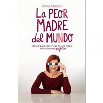 La peor madre del mundo: Manual para convertirse en una madre o un padre imperfectos