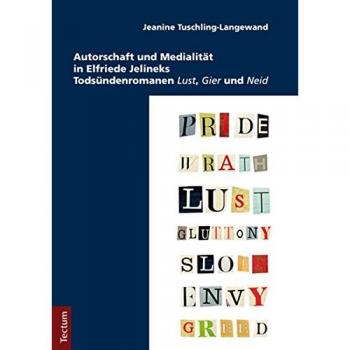 Autorschaft und Medialität in Elfriede Jelineks Todsündenromanen 'Lust' 'Gier' und 'Neid'
