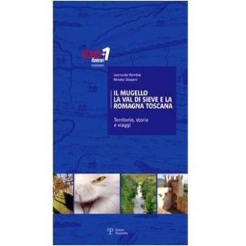 Il Mugello, la Val di Sieve e la Romagna Toscana. Territorio, storia e viaggi