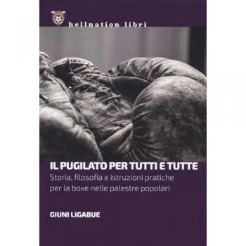 Il pugilato per tutti e tutte. Storia, filosofia e istruzioni pratiche per la boxe nelle palestre popolari