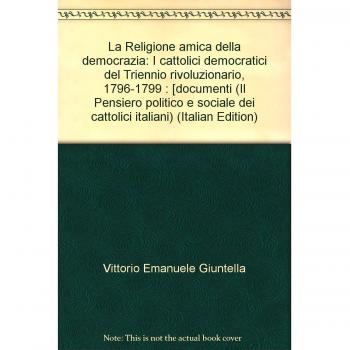 La religione amica della democrazia. I cattolici democratici del triennio rivoluzionario (1796-1799)