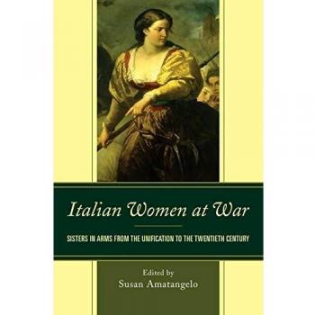 Italian Women at War: Sisters in Arms from the Unification to the Twentieth Century (Fairleigh Dickinson University Press in Italian Studies)