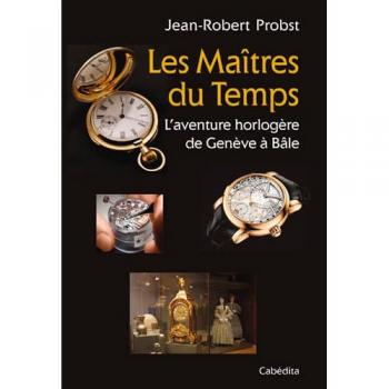Les maitres du temps, l'aventure horlogere de geneve a bale