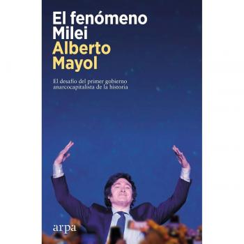 El Fenómeno Milei: El Desafío Del Primer Gobierno Anarcocapitalista De La Historia (Política)