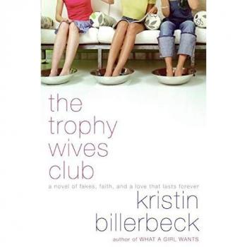 Billerbeck, Kristin: The Trophy Wives Club: A Novel of Fakes, Faith, and a Love That Lasts Forever