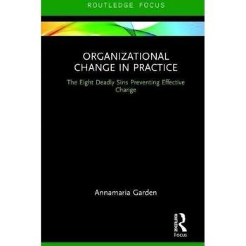 Organizational Change in Practice: The Eight Deadly Sins Preventing Effective Change (Routledge Focus)