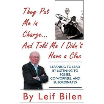 They Put Me in Charge . . . and Told Me I Didn't Have a Clue: Learning To Lead By Listening To Bosses, Co-Workers, And Subordinates