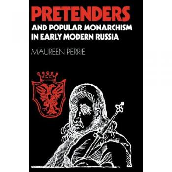 Pretenders and Popular Monarchism in Early Modern Russia: The False Tsars of the Time and Troubles