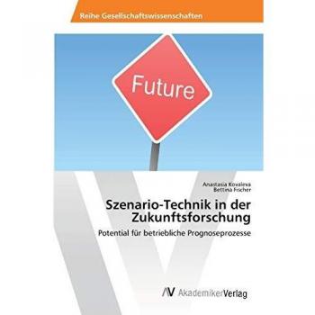 Szenario-Technik in der Zukunftsforschung: Potential für betriebliche Prognoseprozesse