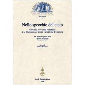 Nello specchio del cielo. Giovanni Pico della Mirandola e le Disputationes contro l'astrologia divinatoria. Atti del Convegno di studi
