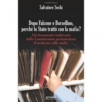 Dopo Falcone e Borsellino, perché lo Stato trattò con la mafia? Sul documento inabissato dalla Commissione parlamentare d'inchiesta sulle mafie