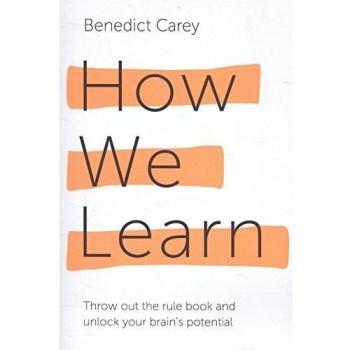 How We Learn: Throw out the rule book and unlock your brains potential, Carey, B