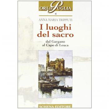 I luoghi del sacro. Dal Gargano al Capo di Leuca
