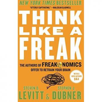Levitt, Steven D. Think Like A Freak: The Authors Of Freakonomics Offer To Retrain Your Brain