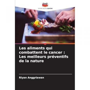 Anggriawan, Riyan: Les aliments qui combattent le cancer : Les meilleurs préventifs de la nature