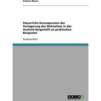 Steuerliche Konsequenzen der Verlagerung des Wohnsitzes in das Ausland dargestellt an praktischen Beispielen