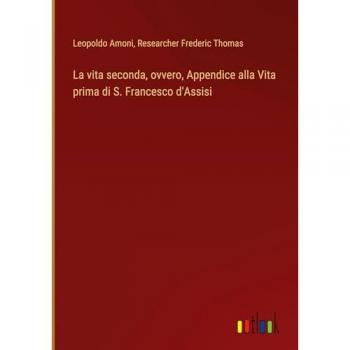 La vita seconda, ovvero, Appendice alla Vita prima di S. Francesco d'Assisi