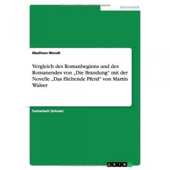 Wendt, Madleen: Vergleich des Romanbeginns und des Romanendes von ¿Die Brandung¿  mit der Novelle ¿Das fliehende Pferd¿ von Martin Walser