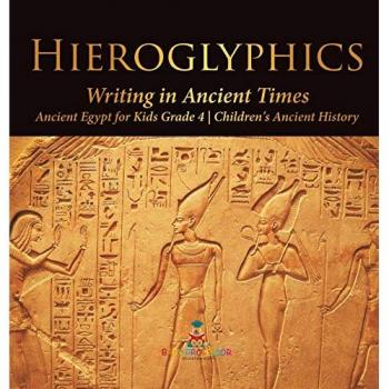 Hieroglyphics: Writing in Ancient Times Ancient Egypt for Kids Grade 4 Children's Ancient History