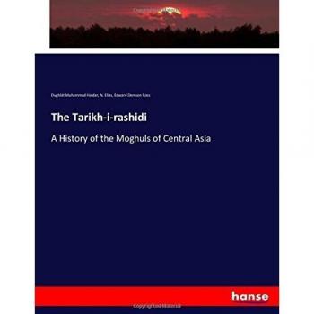 The Tarikh-i-rashidi: A History of the Moghuls of Central Asia