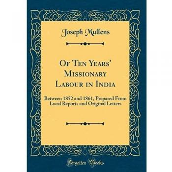 Of Ten Years' Missionary Labour in India: Between 1852 and 1861, Prepared From Local Reports and Original Letters