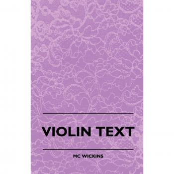 Violin Text-Book Containing the Rudiments and Theory of Music Specially Adapted to the Use of Violin Students