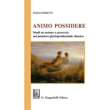 Animo Possidere. Studi su animus e possessio nel pensiero giurisprudenziale classico