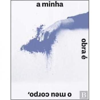 A MINHA OBRA E O MEU CORPO, O MEU CORPO E MINHA OBRA