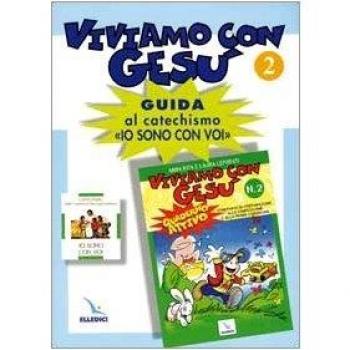 Viviamo con Gesù. Guida al catechismo «Io sono con voi». Secondo anno. Vol. 2